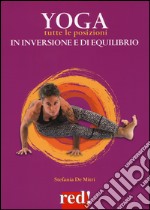 Yoga. Tutte le posizioni in inversione e di equilibrio. Ediz. a colori