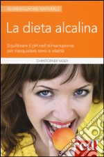 La dieta alcalina. Equilibrare il pH nell'alimentazione per riacquistare tono e vitalità libro