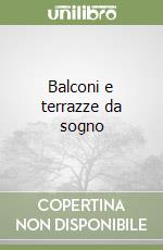 Balconi e terrazze da sogno