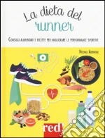 La dieta del runner. Consigli alimentari e ricette per migliorare le performance sportive. Ediz. illustrata
