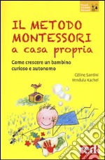 Il metodo Montessori a casa propria. Come crescere un bambino curioso e autonomo libro