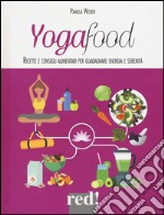 Yogafood. Ricette e consigli alimentari per guadagnare energia e serenità. Ediz. illustrata libro