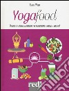 Yogafood. Ricette e consigli alimentari per guadagnare energia e serenità. Ediz. illustrata libro