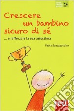 Crescere un bambino sicuro di sé... e rafforzare la sua autostima libro