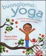 Buongiorno yoga. Una fiaba del mattino per un risveglio sereno e pieno di energia. Ediz. illustrata libro