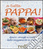 A tutta pappa! Diario, consigli e ricette dallo svezzamento ai 3 anni libro