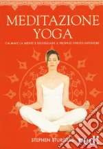 Meditazione yoga. Calmare la mente e risvegliare il proprio spirito interiore. Ediz. a colori