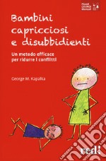 Bambini capricciosi e disubbidienti. Un metodo efficace per ridurre i conflitti. Nuova ediz. libro