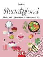 Beautyfood. Consigli, ricette e rimedi home-made per essere naturalmente belle