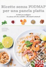 Ricette senza FODMAP per una pancia piatta. La dieta per sconfiggere la sindrome del colon irritabile e altri disturbi intestinali. Ediz. a colori libro