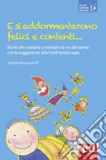 E si addormentarono felici e contenti... Storie che aiutano a ritrovare la via del sonno con le suggestioni dolci dell'ipnoterapia libro