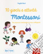 70 giochi e attività Montessori. Per imparare divertendosi in casa e all'aperto libro