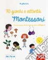 70 giochi e attività Montessori. Per imparare divertendosi in casa e all'aperto libro