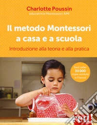 Il metodo Montessori a casa e a scuola. Introduzione alla teoria e alla pratica libro