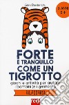 Forte e tranquillo come un tigrotto. Giochi e attività per aiutare i bambini (e i genitori) a rilassarsi libro