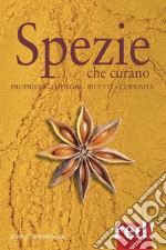 Spezie che curano. Proprietà, impieghi, ricette, curiosità libro