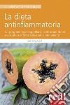 La dieta antinfiammatoria. Un programma per sgonfiarsi, contrastare dolori e disturbi e rafforzare il sistema immunitario libro