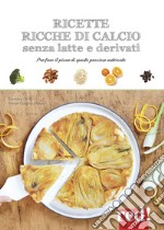 Ricette ricche di calcio senza latte e derivati. Per fare il pieno di questo prezioso nutriente. Ediz. a colori libro