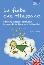 Le fiabe che rilassano. Il training autogeno per favorire la tranquillità e il benessere dei bambini libro