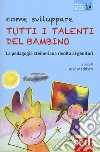 Come sviluppare tutti i talenti del bambino. La pedagogia steineriana rivolta ai genitori. Nuova ediz. libro