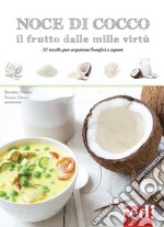 Noce di cocco il frutto dalle mille virtù. 50 ricette per scoprirne benefici e sapori libro