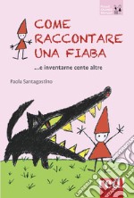 Come raccontare una fiaba... e inventarne cento altre. Nuova ediz. libro