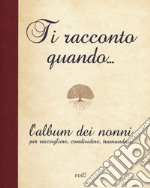 Ti racconto quando... L'album dei nonni per raccogliere, condividere, tramandare libro