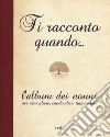 Ti racconto quando... L'album dei nonni per raccogliere, condividere, tramandare libro di De Luca Emma