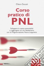 Corso pratico di PNL. Sviluppare le nostre potenzialità e raggiungere ciò che desideriamo con la programmazione neuro-linguistica