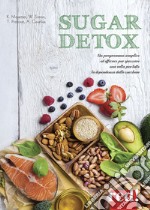 Sugar detox. Un programma semplice ed efficace per spezzare una volta per tutte la dipendenza dallo zucchero libro