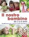 Il nostro bambino da 3 a 6 anni. Nuova ediz. libro