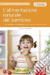 L'alimentazione naturale del bambino. Allattamento, svezzamento, ricette salutari fino ai 6 anni. Nuova ediz. libro