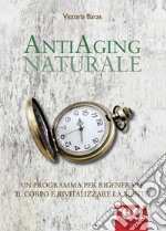 Antiaging naturale. Un programma per rigenerare il corpo e rivitalizzare la mente libro