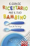 Il grande ricettario per il tuo bambino libro