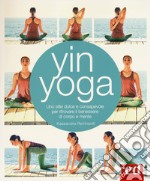 Yin yoga. Uno stile dolce e consapevole per ritrovare il benessere di corpo e mente libro