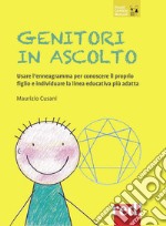 Genitori in ascolto. Usare l'enneagramma per conoscere il proprio figlio e individuare la linea educativa più adatta. Nuova ediz. libro