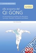 Alla scoperta del Qi Gong. Un'introduzione completa alla disciplina: i principi, i benefici, la pratica quotidiana libro