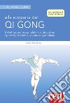 Alla scoperta del Qi Gong. Un'introduzione completa alla disciplina: i principi, i benefici, la pratica quotidiana libro