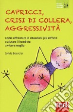 Capricci, crisi di collera, aggressività. Come affrontare le situazioni difficili e aiutare il bambino a vivere meglio libro