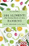 101 alimenti che fanno bene al mio bambino libro