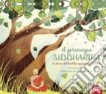 Il principe Siddharta. La storia del Buddha spiegata ai bambini. Ediz. illustrata libro