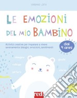 Le emozioni del mio bambino. Attività creative per imparare a vivere serenamente bisogni, emozioni, sentimenti