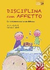 Disciplina con affetto. Come ottenere ascolto con dolcezza libro