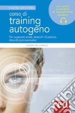 Corso di training autogeno. Per superare ansia, attacchi di panico, disturbi psicosomatici libro