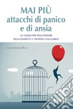 Mai più attacchi di panico e di ansia. 121 modi per recuperare velocemente il proprio equilibro libro