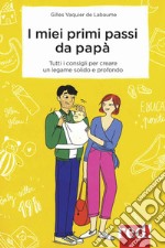 I miei primi passi da papà. I segreti per creare da subito un legame solido e profondo libro