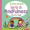 Il mio primo libro di mindfulness. Ediz. a colori libro