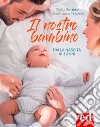 Il nostro bambino. Dalla nascita ai tre anni libro