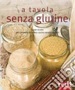 A tavola senza glutine. Tante ricette per ritrovare la buona cucina senza sacrifici. Ediz. illustrata