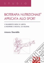 Bioterapia nutrizionale applicata allo sport. L'alimento non si limita a nutrire l'atleta, lo allena libro